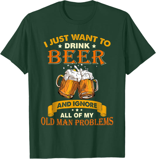 I just want to drink beer and ignore all my old man problems T-Shirt - T-Shirt | Forest