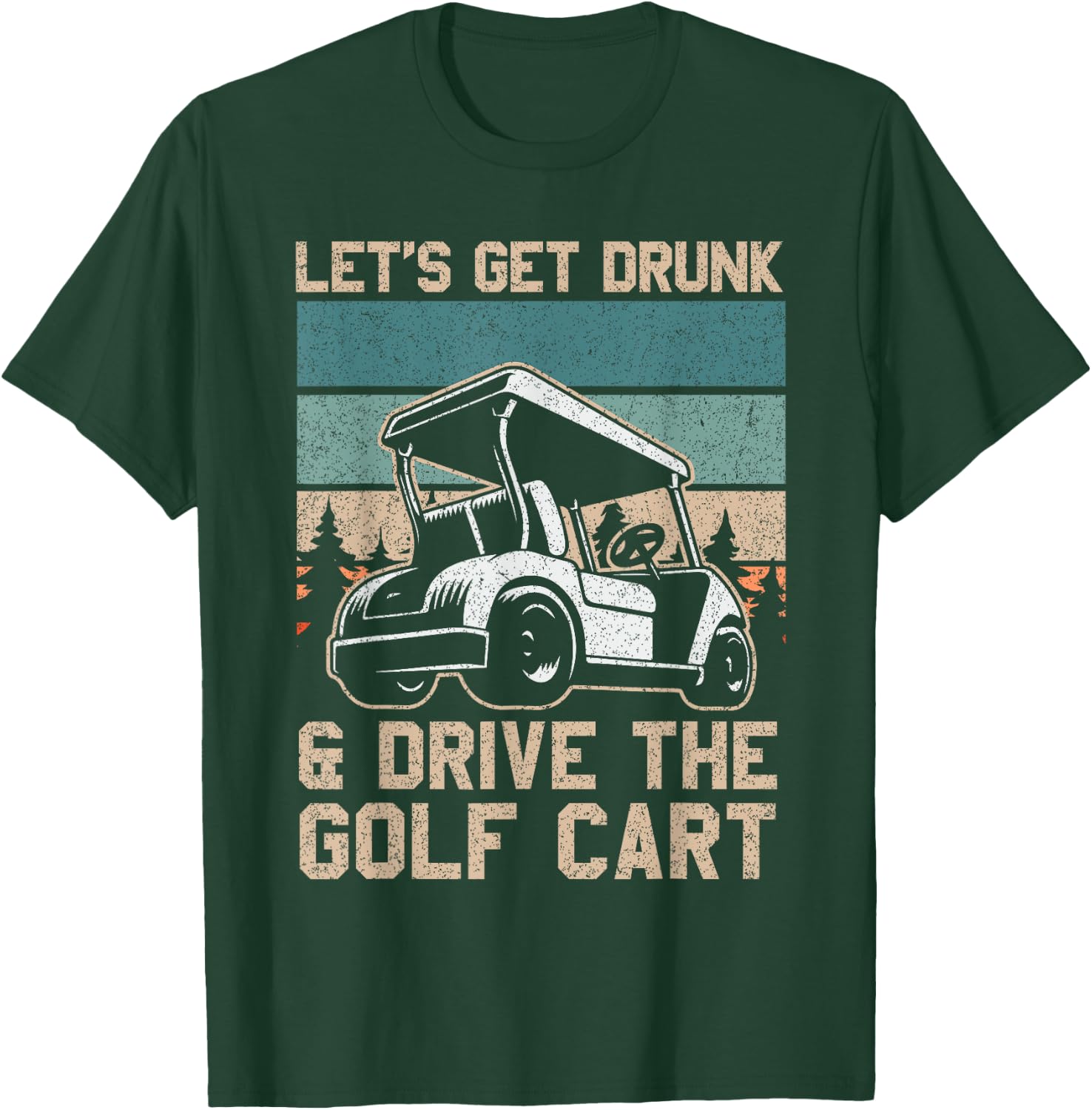 Lets Get Drunk And Drive The Golf Cart for a golf outfit T-Shirt - T-Shirt | Forest