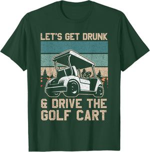 Lets Get Drunk And Drive The Golf Cart for a golf outfit T-Shirt - T-Shirt | Forest