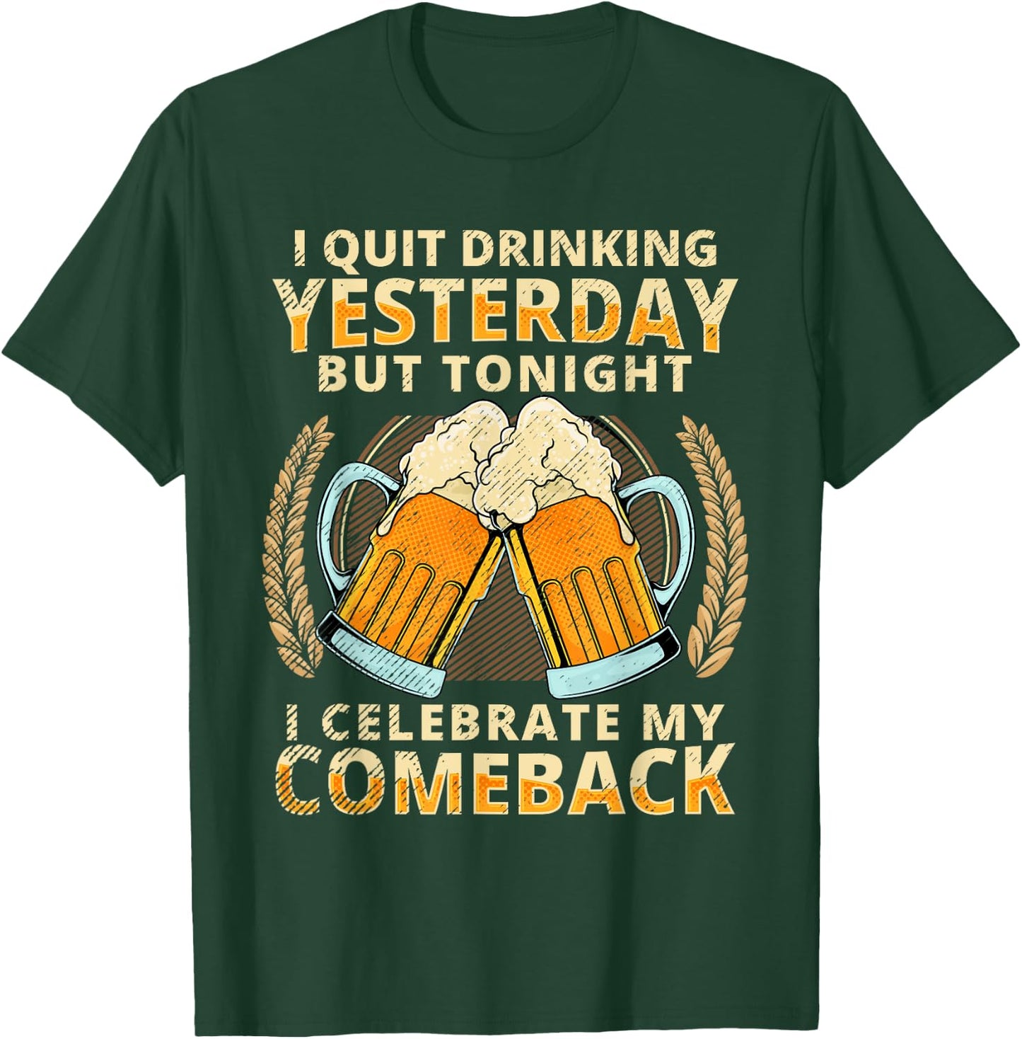 I Quit Drinking Yesterday Tonight I Celebrate My Comeback T-Shirt - T-Shirt | Forest