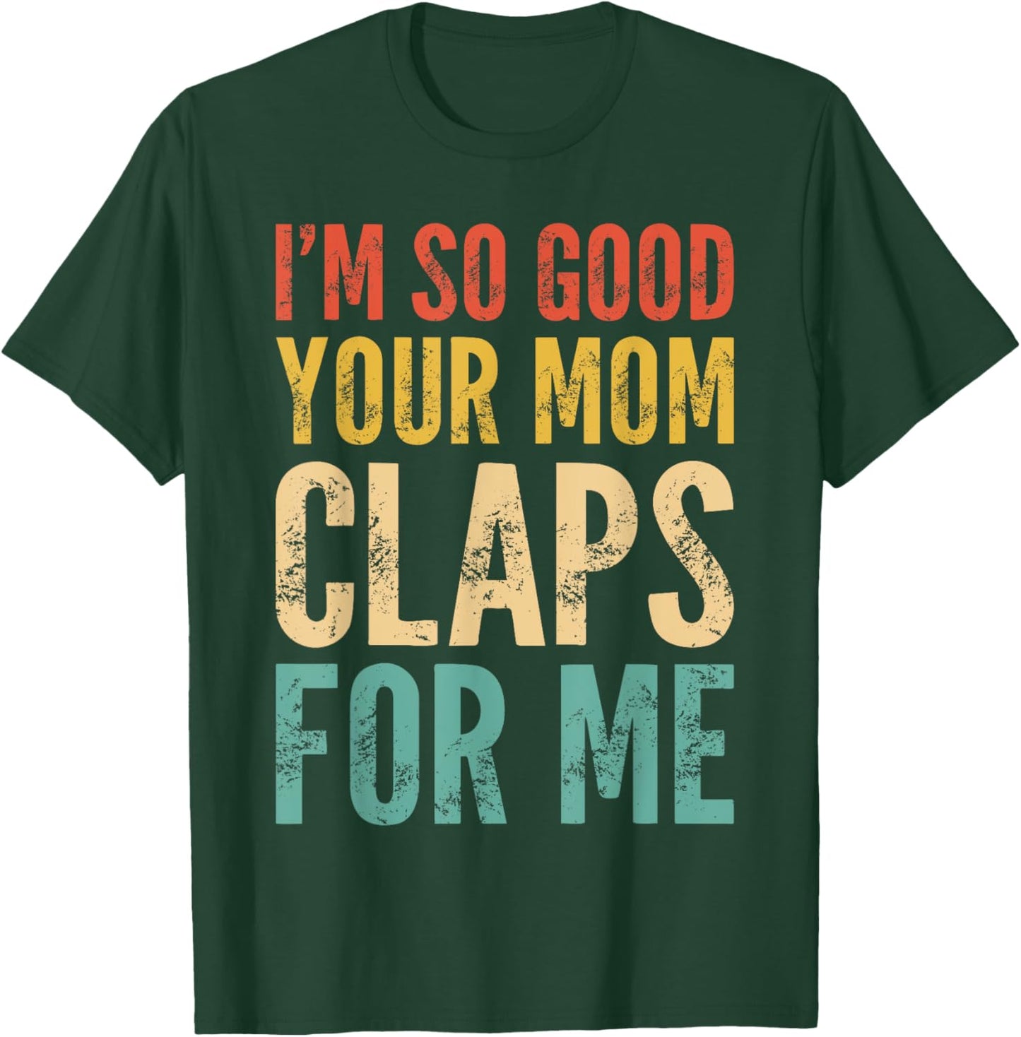 I'm So Good Your Mom Claps For Me Confident T-Shirt - T-Shirt | Forest