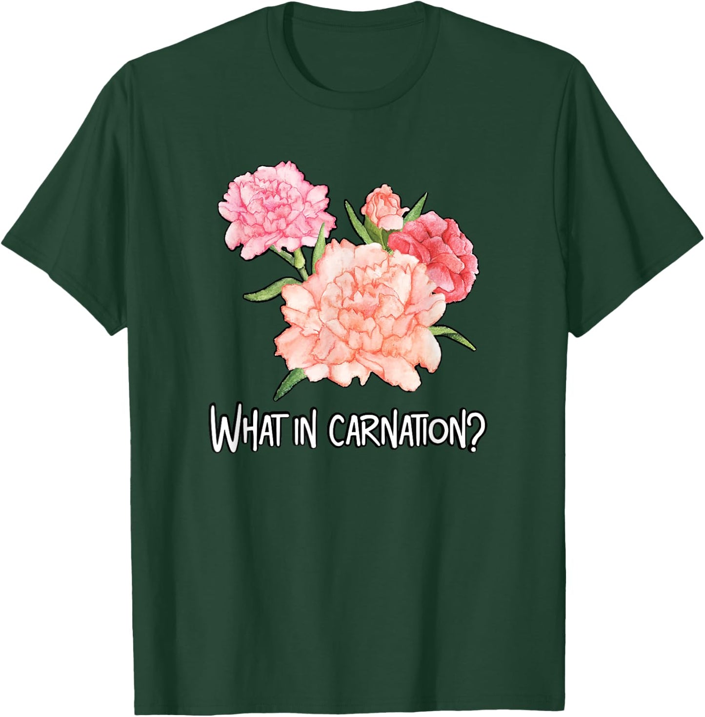 What in Carnation Flower Floral Designer Funny Florist Pun T-Shirt - T-Shirt | Forest