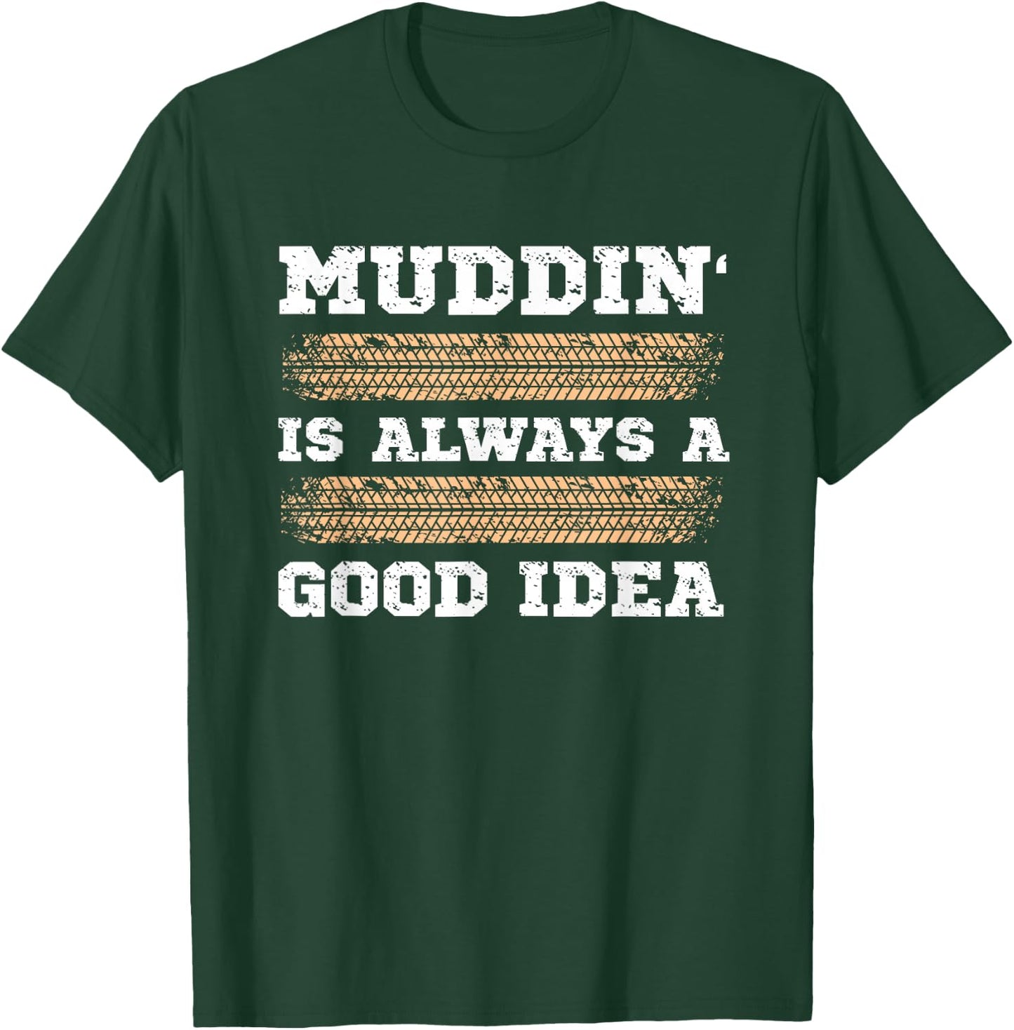Muddin' Is Always A Good Idea T-Shirt - T-Shirt | Forest