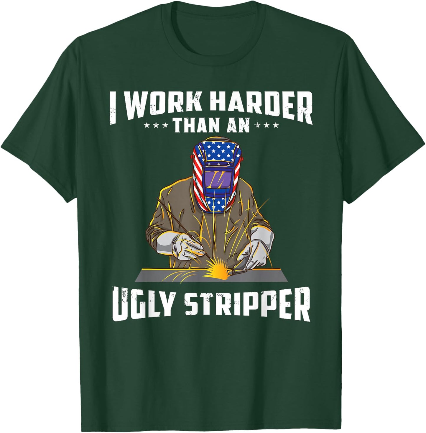 I Work Harder Than an Ugly Stripper Funny Welder Welding T-Shirt - T-Shirt | Forest