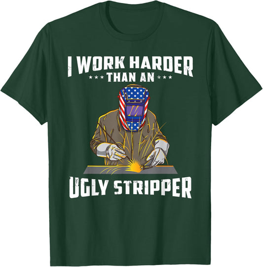 I Work Harder Than an Ugly Stripper Funny Welder Welding T-Shirt - T-Shirt | Forest