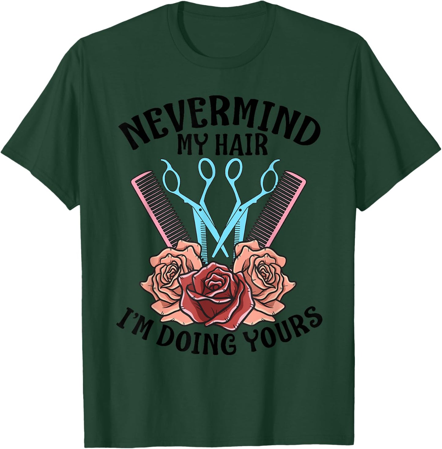 Funny Nevermind My Hair I'm Doing Yours Gift Hairdresser T-Shirt - T-Shirt | Forest