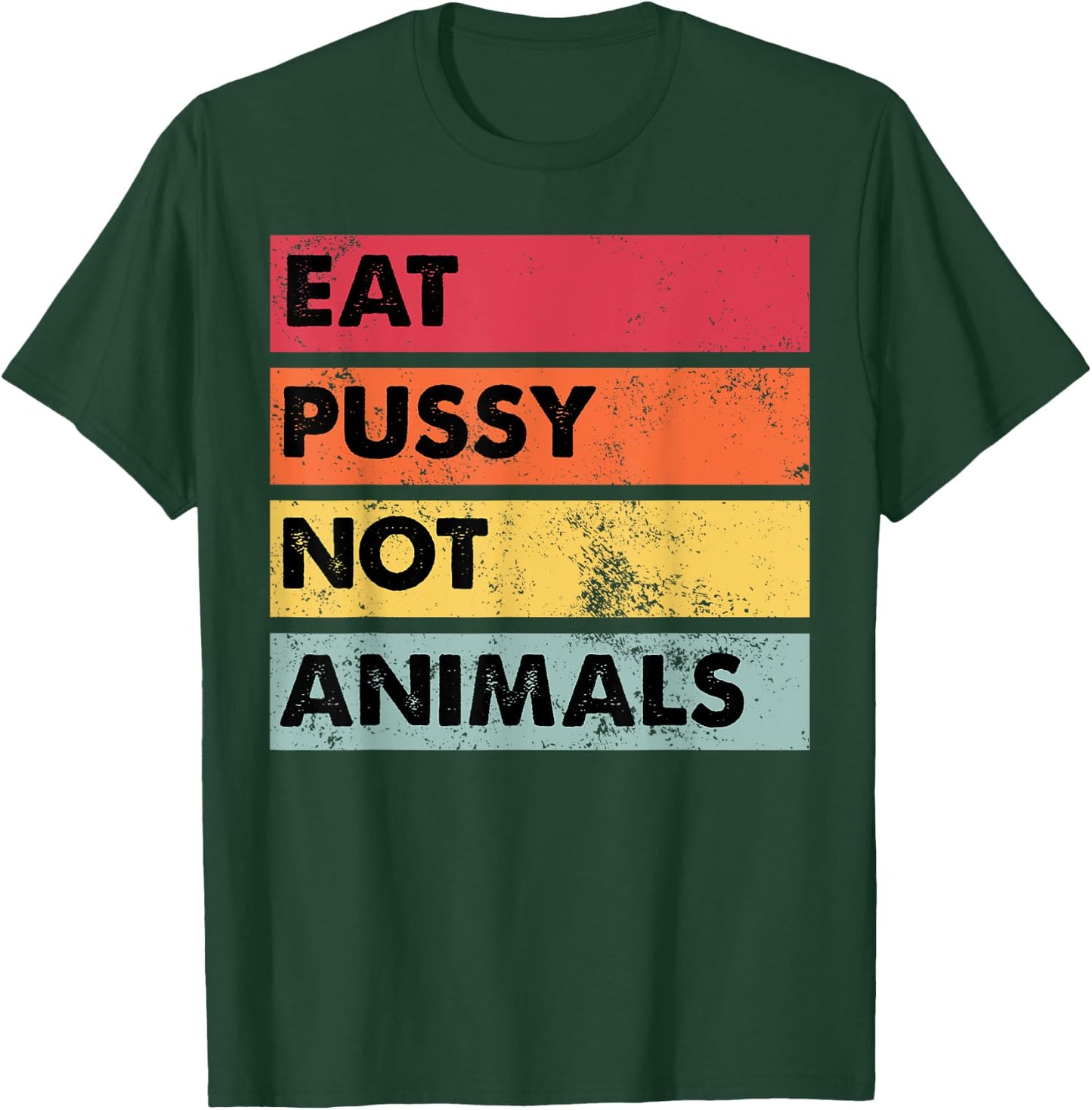 Eat Pussy Not Animals Funny Vegan Men Women Gift T-Shirt - T-Shirt | Forest
