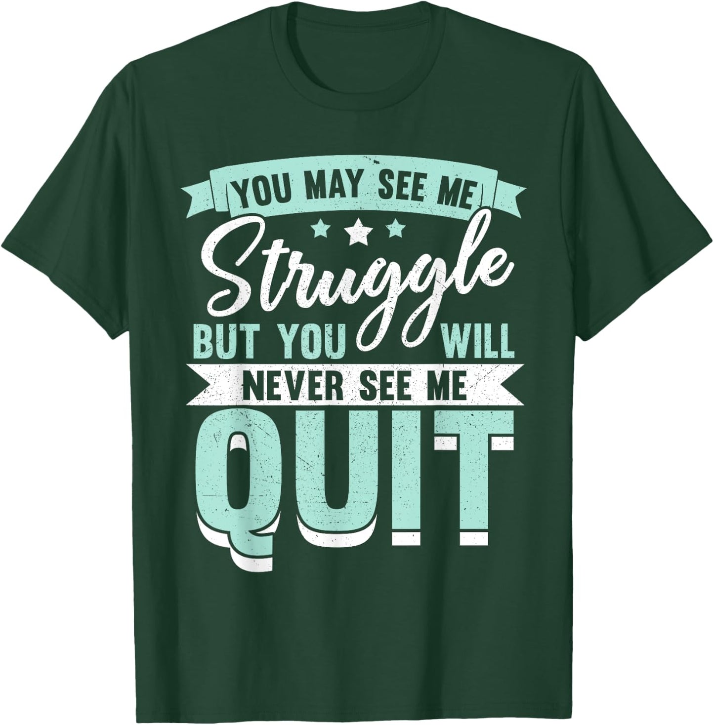You May See Me Struggle But You Will Never See Me Quit T-Shirt - T-Shirt | Forest