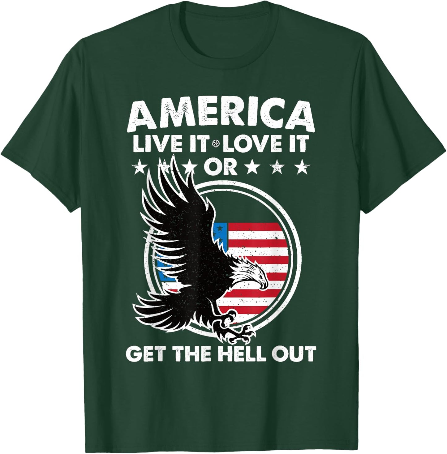 America Live It Love It Or Get The Hell Out Patriotic USA Women Men T-Shirt - T-Shirt | Forest