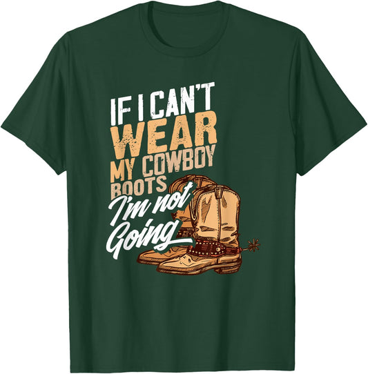 If I Can't Wear My Cowboy Boots I'm Not Going - Fun Western T-Shirt - T-Shirt | Forest