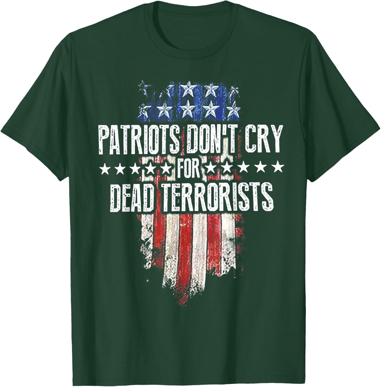 Patriots Don't Cry For Dead Terrorists T-Shirt - T-Shirt | Forest