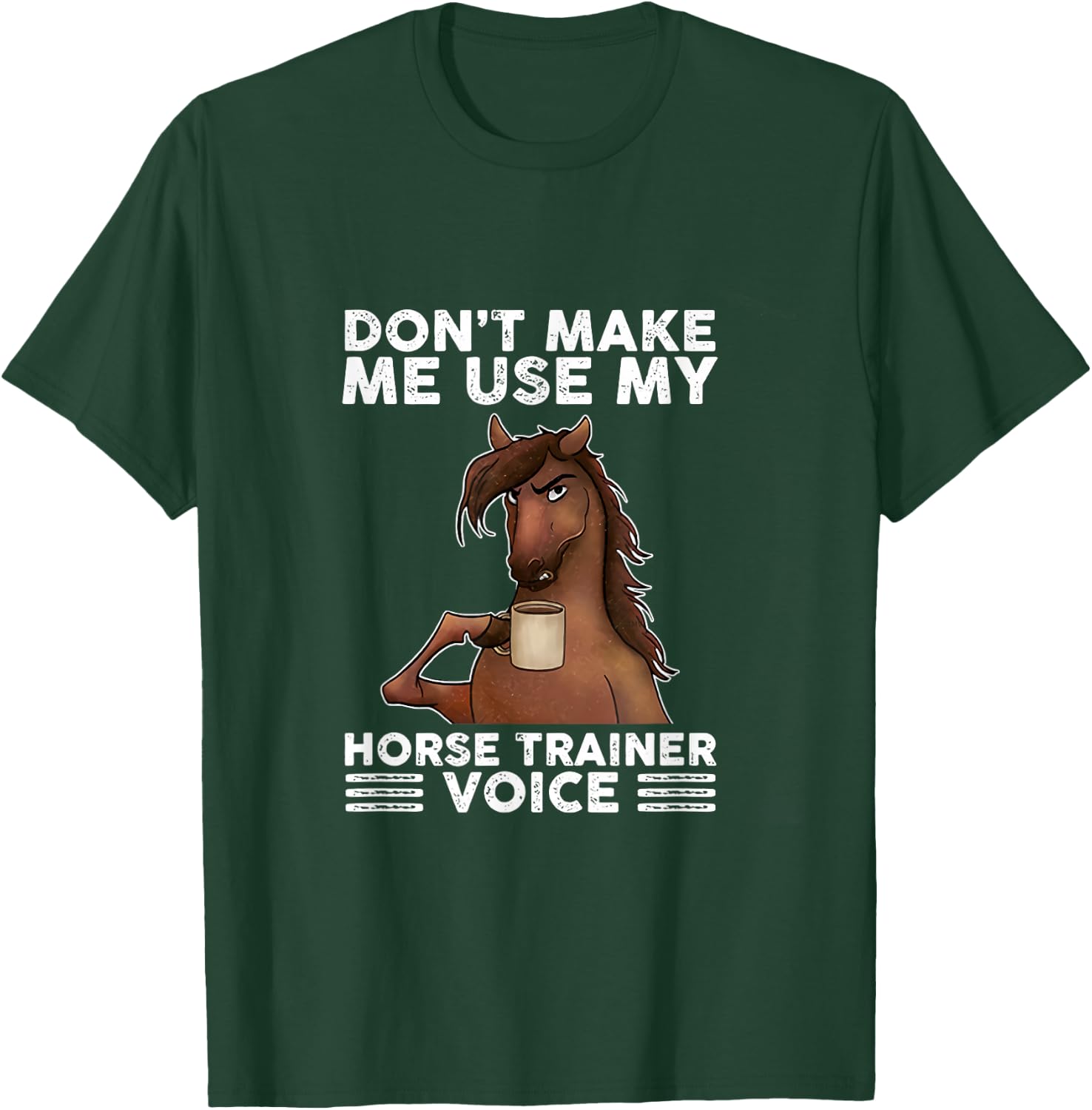 Don't Make Me Use My Horse Trainer Voice equestrian funny T-Shirt - T-Shirt | Forest