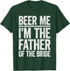 Beer Me I'm The Father Of The Bride Shirt Men Wedding T-Shirt - T-Shirt | Forest