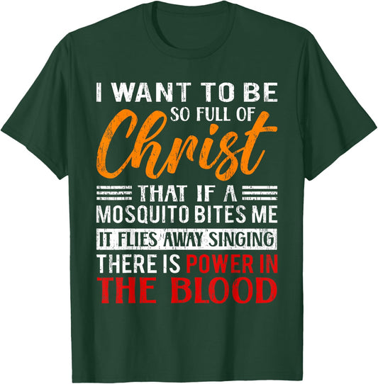 I Want To Be So Full Of Christ There Is Power In The Blood T-Shirt - T-Shirt | Forest