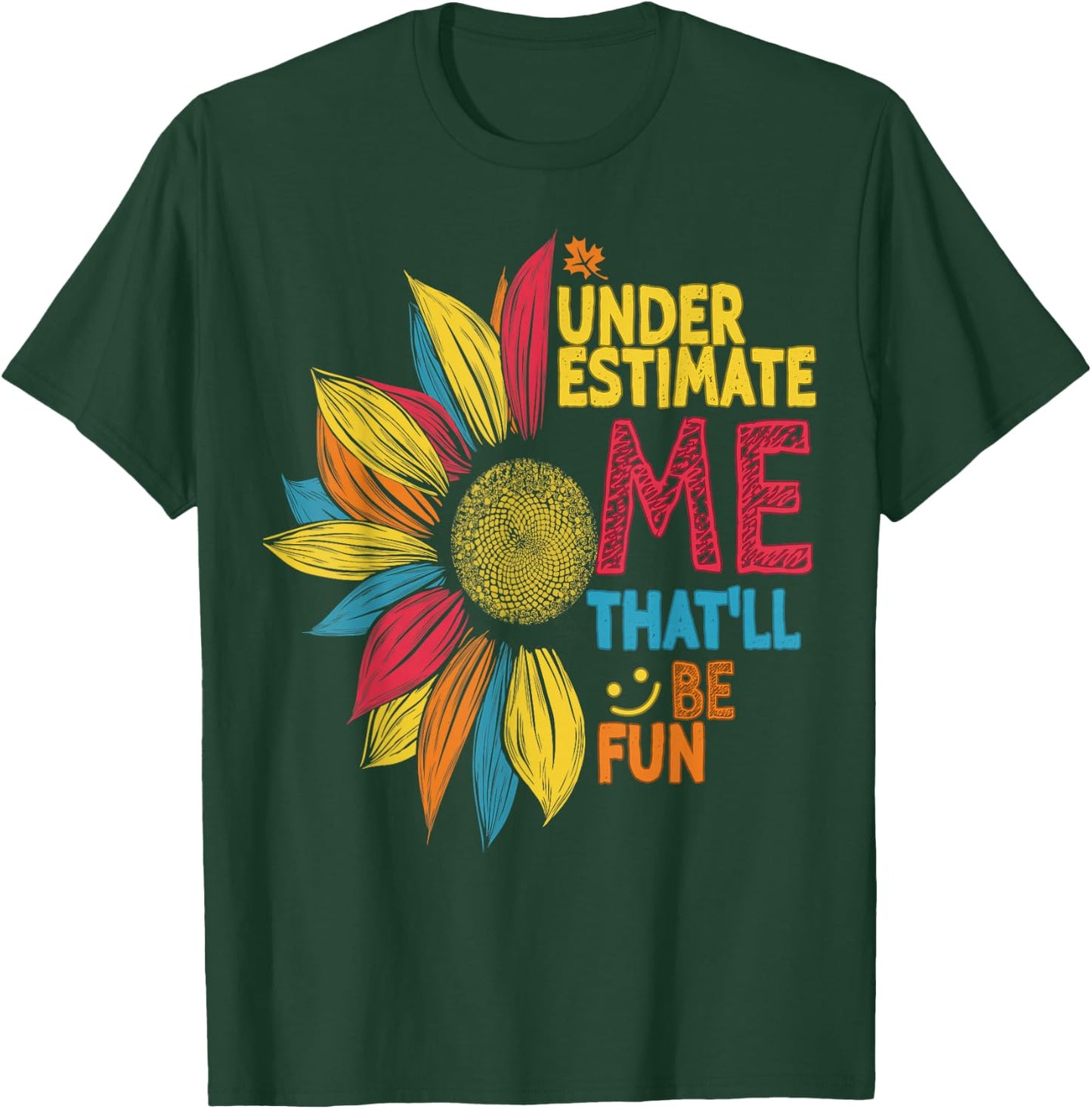 Cool Colorful Sunflower Underestimate Me That'll Be Fun T-Shirt - T-Shirt | Forest