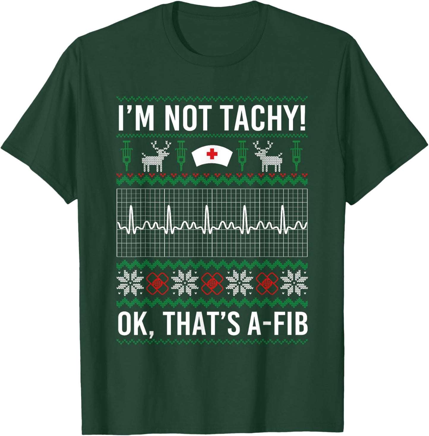 I'm Not Tachy Ok That's A-Fib Funny Nurse Christmas Ugly T-Shirt - T-Shirt | Forest
