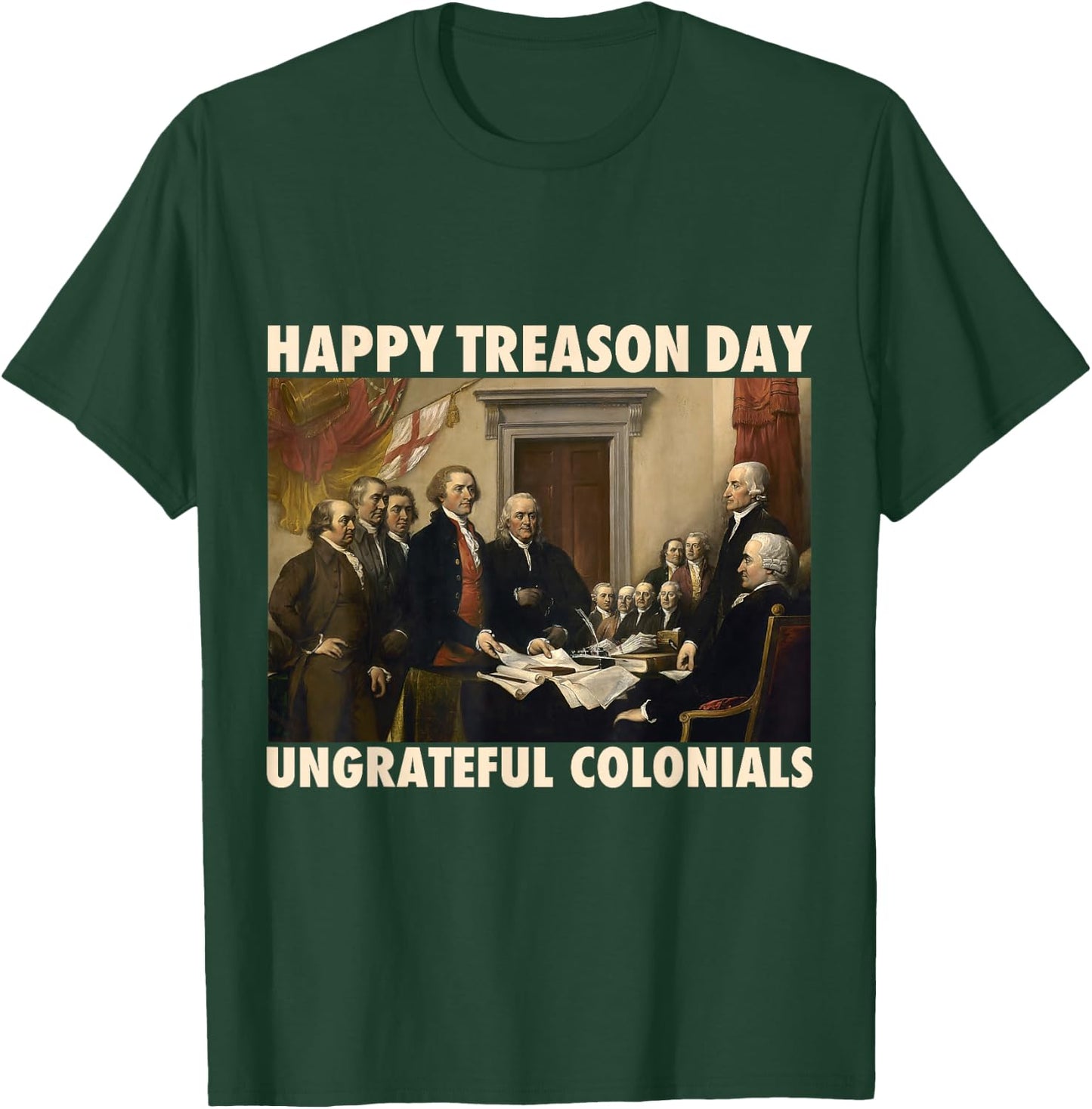 Happy Treason Day Ungrateful Colonials Funny 4th of July T-Shirt - T-Shirt | Forest