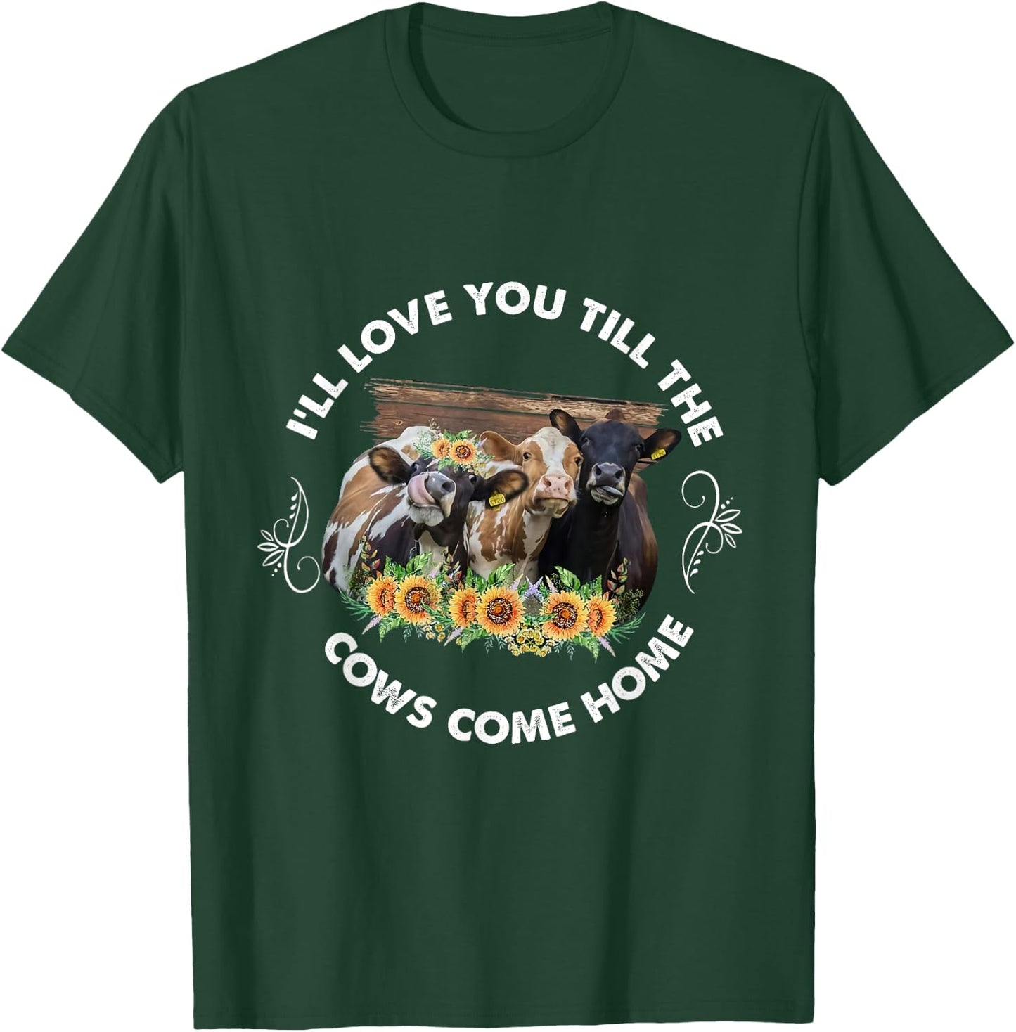 I'll Love You Till The Cows Come Home Cow Lover Farm Life T-Shirt - T-Shirt | Forest