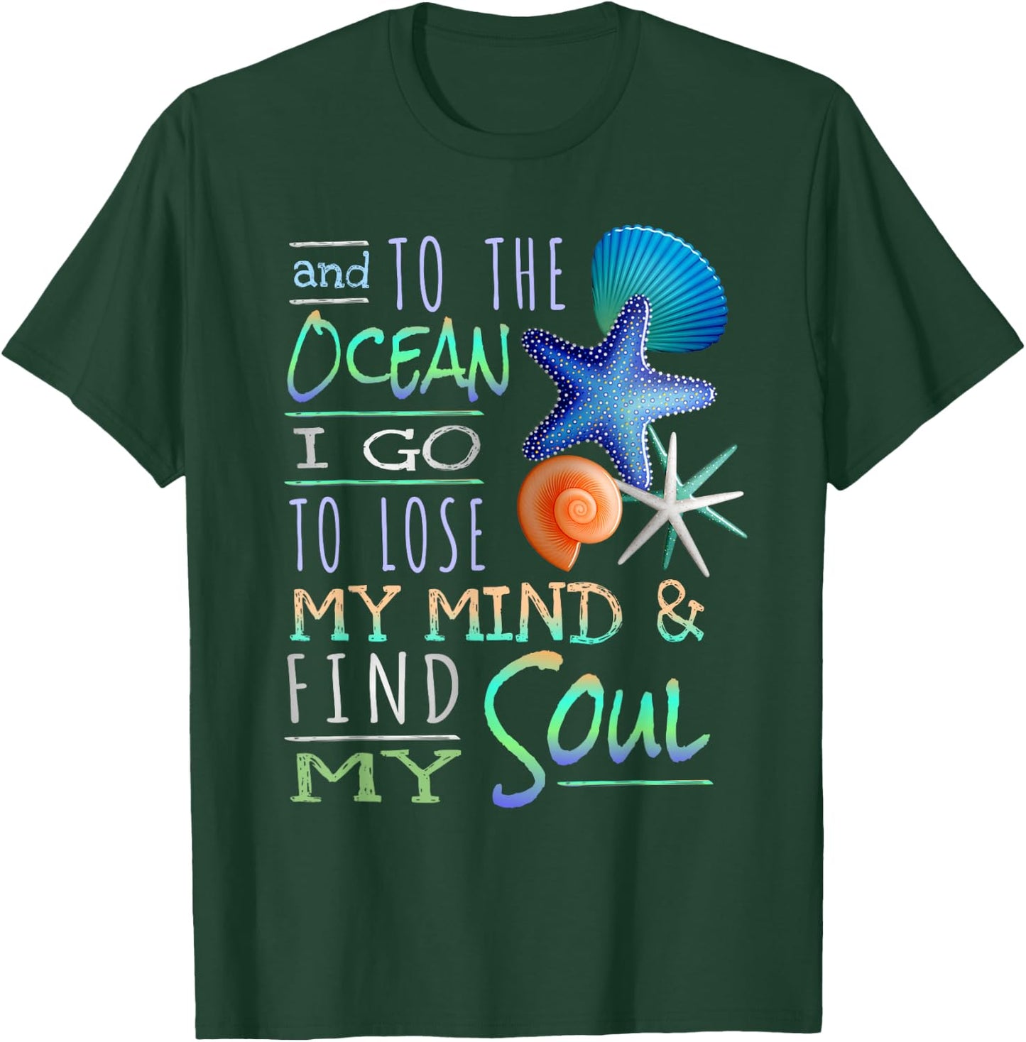 And To The Ocean I Go To Lose My Mind And Find My Soul T-Shirt - T-Shirt | Forest