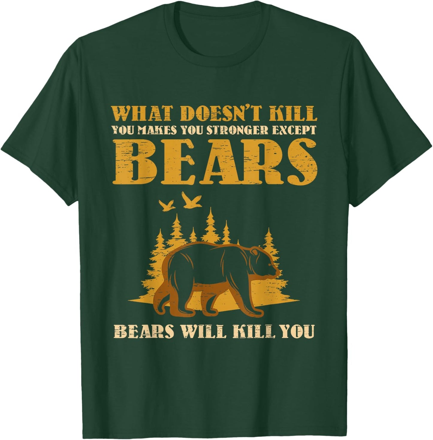What Doesn't Kill You Makes You Stronger Except Bears Kill T-Shirt - T-Shirt | Forest