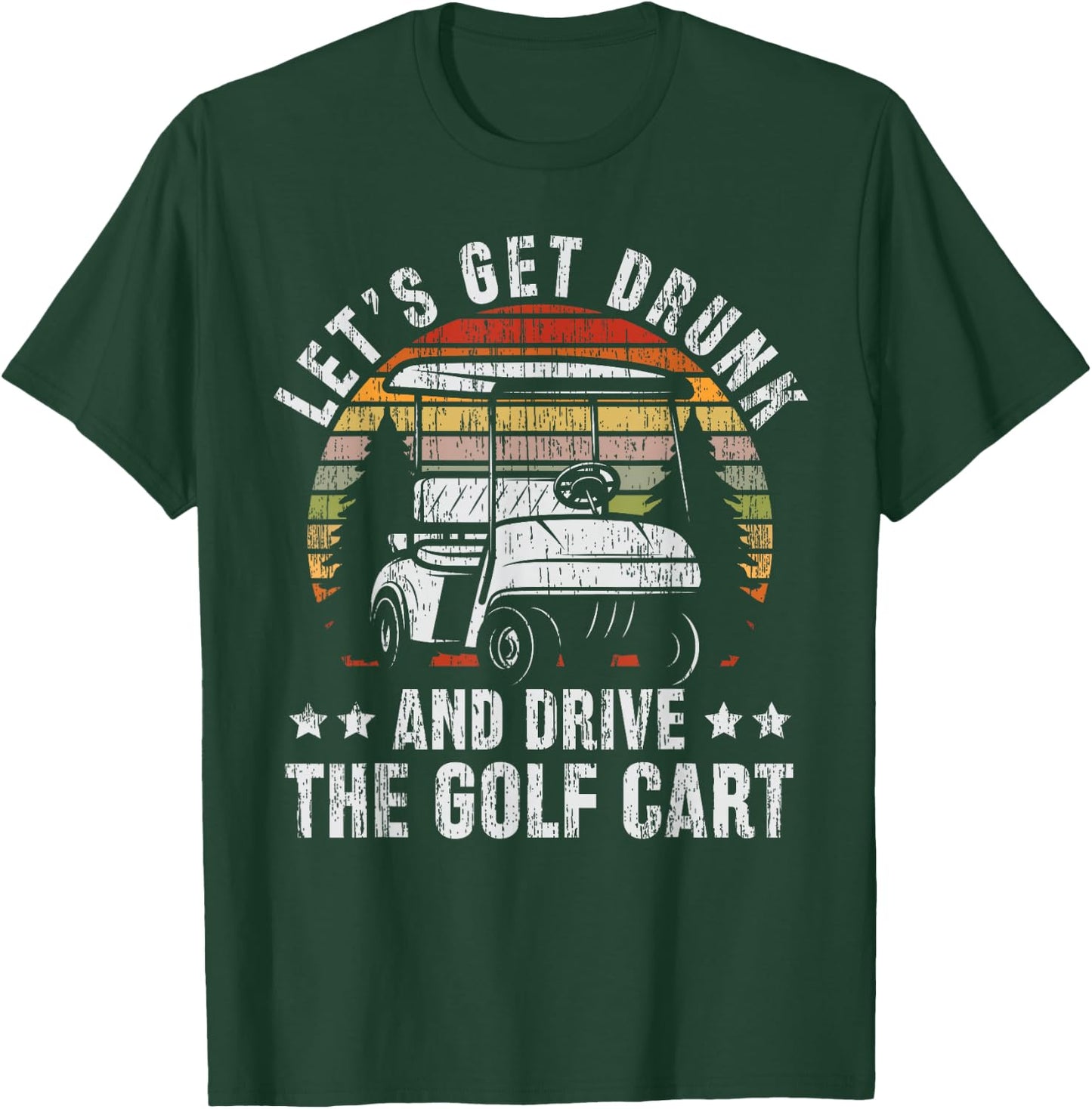 Lets Get Drunk And Drive The Golf Cart for a Dad Golf T-Shirt - T-Shirt | Forest