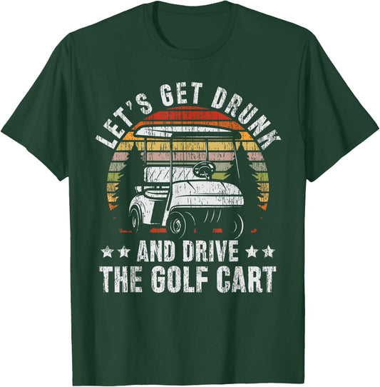 Lets Get Drunk And Drive The Golf Cart for a Dad Golf T-Shirt - T-Shirt | Forest