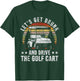 Lets Get Drunk And Drive The Golf Cart for a Dad Golf T-Shirt - T-Shirt | Forest