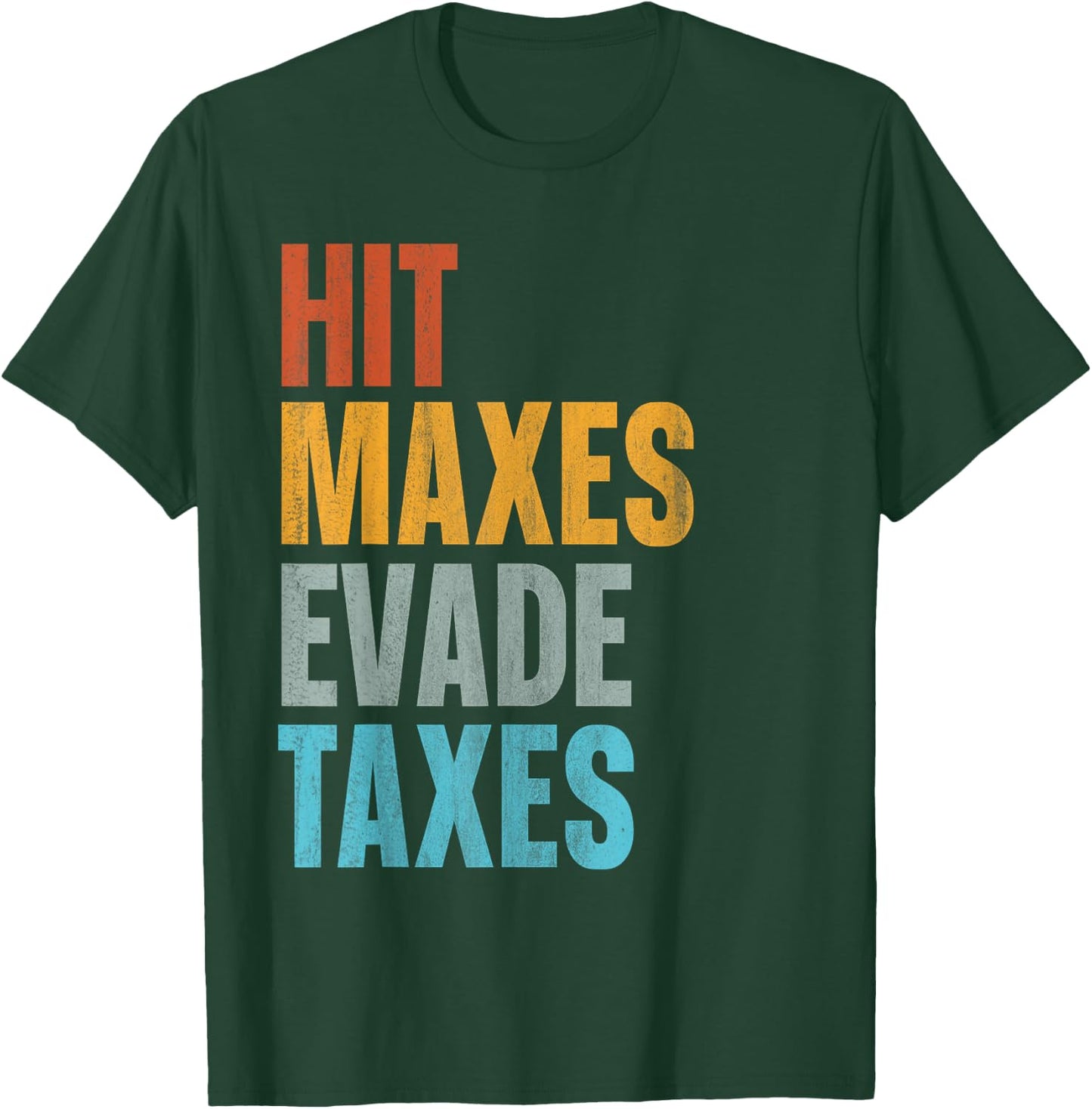 Hit Maxes Evade Taxes T-Shirt - T-Shirt | Forest