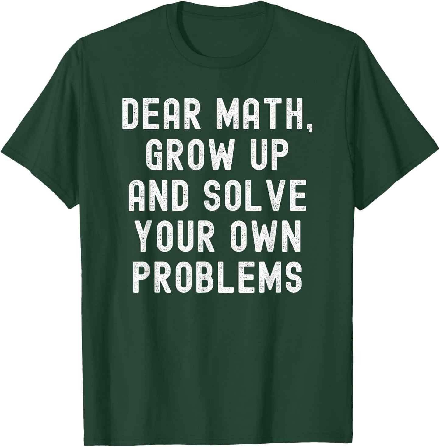Dear Math Grow Up And Solve Your Own Problems T-Shirt - T-Shirt | Forest