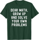 Dear Math Grow Up And Solve Your Own Problems T-Shirt - T-Shirt | Forest