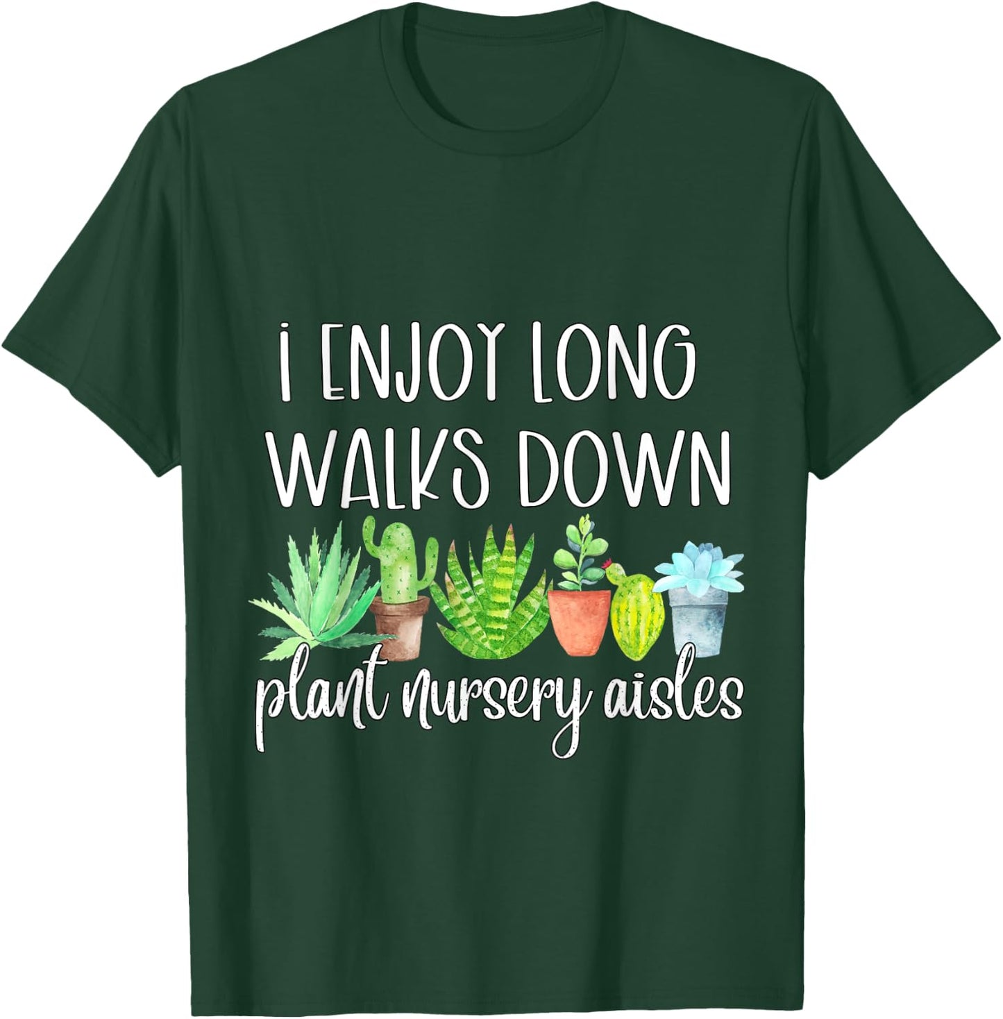 I Enjoy Long Walks Down The Plant Nursery Aisles Succulents T-Shirt - T-Shirt | Forest