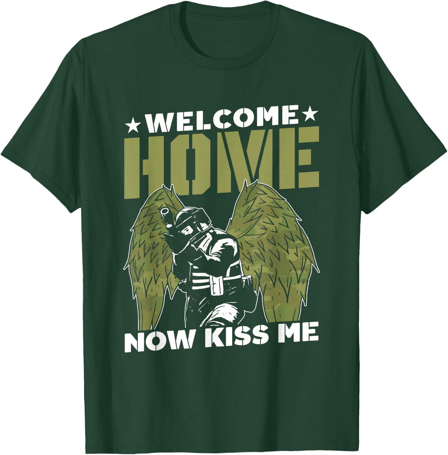 Welcome Home Now Kiss Me Military Soldier Welcome Home T-Shirt - T-Shirt | Forest