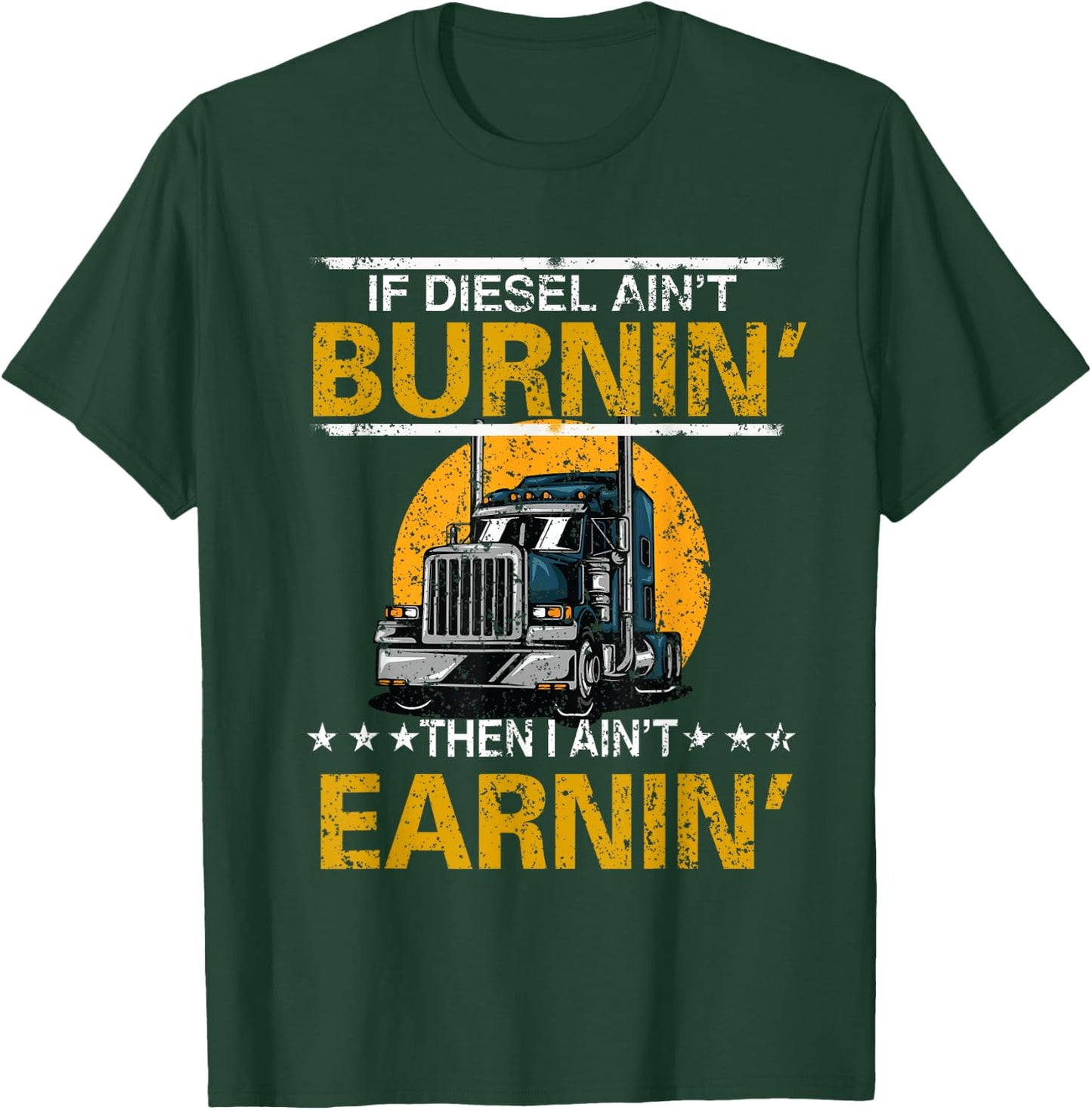 If Diesel Ain't Burning Then I Ain't Earning Truck Driver T-Shirt - T-Shirt | Forest