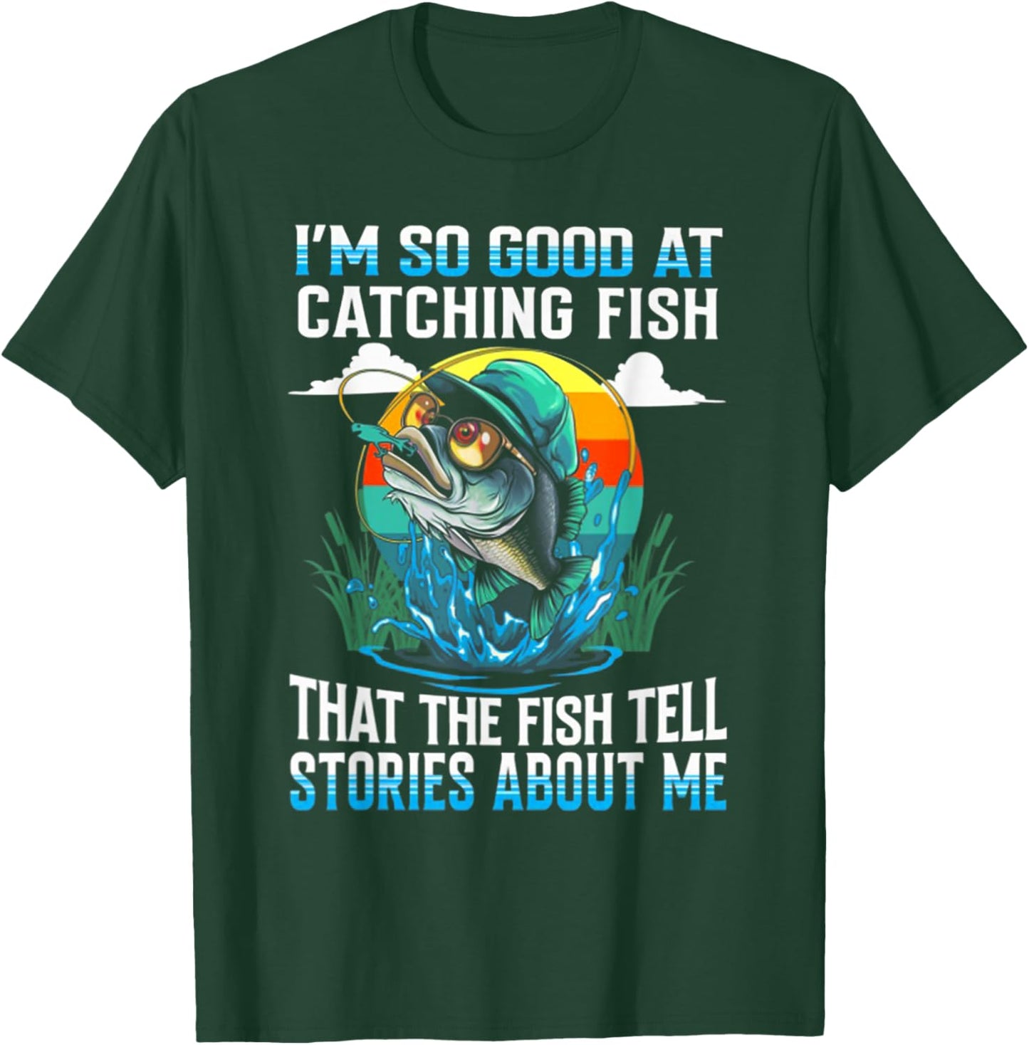 I'm So Good at Catching Fish That The Fish Tell Stories T-Shirt - T-Shirt | Forest