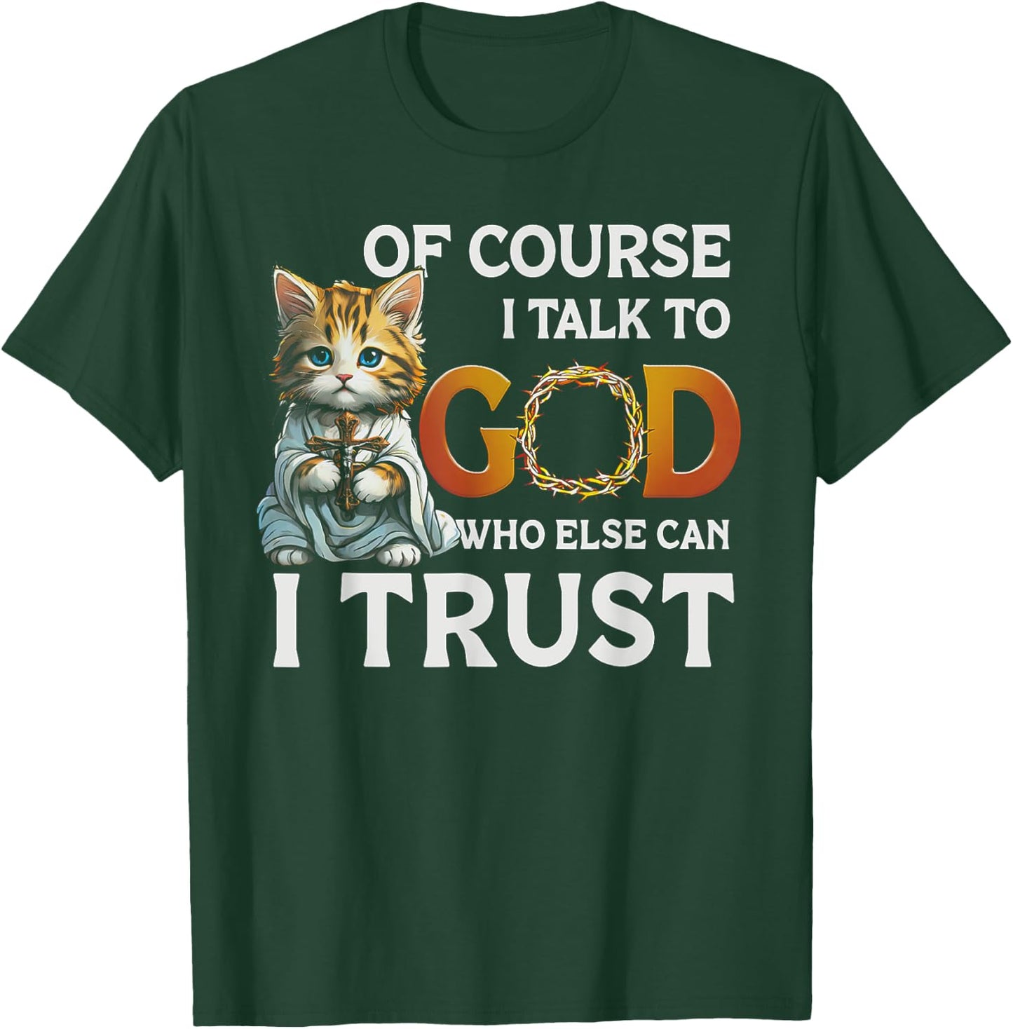 Of Course I Talk To God Who Else Can I Trust Funny Cat Men Women T-Shirt - T-Shirt | Forest