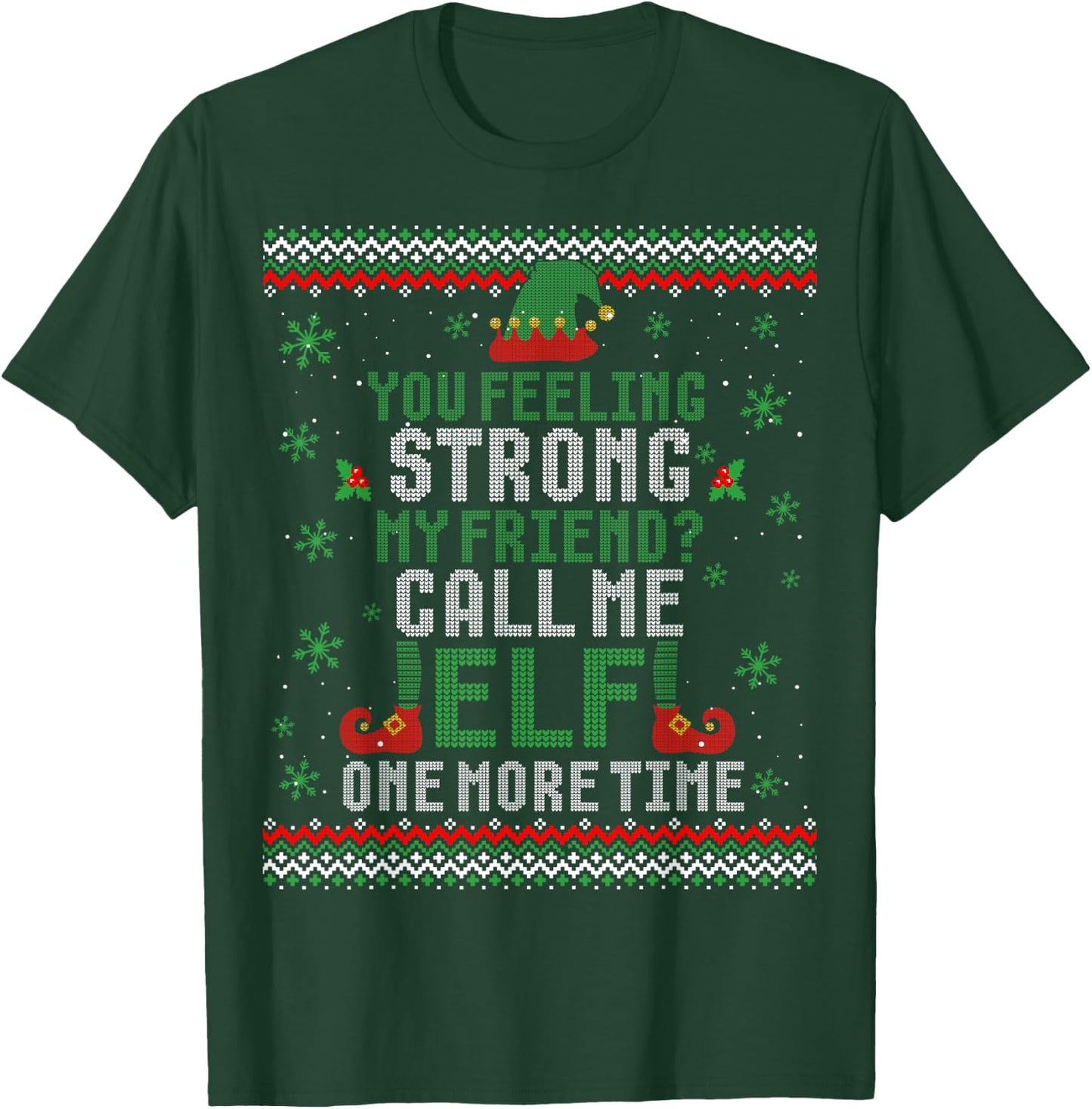 You Feeling Strong My Friend Call Me Elf One More Ugly Xmas T-Shirt - T-Shirt | Forest