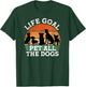 Life Goal Pet All the Dogs Dog Lover Funny Dog Men Women Girls Kids T-Shirt - T-Shirt | Forest