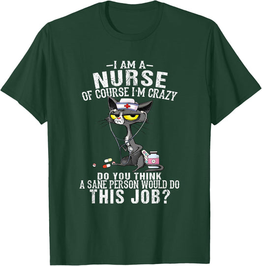 I Am A Nurse Of Course I'm Crazy Humorous Nursing Funny Cat T-Shirt - T-Shirt | Forest