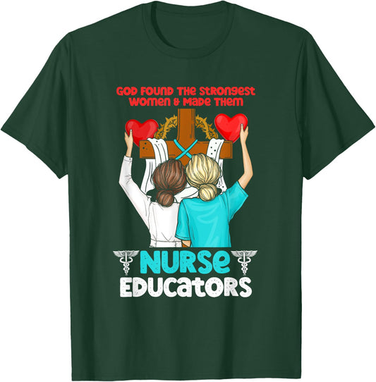 God Found The Strongest Women And Made Them Nurse Educators T-Shirt - T-Shirt | Forest