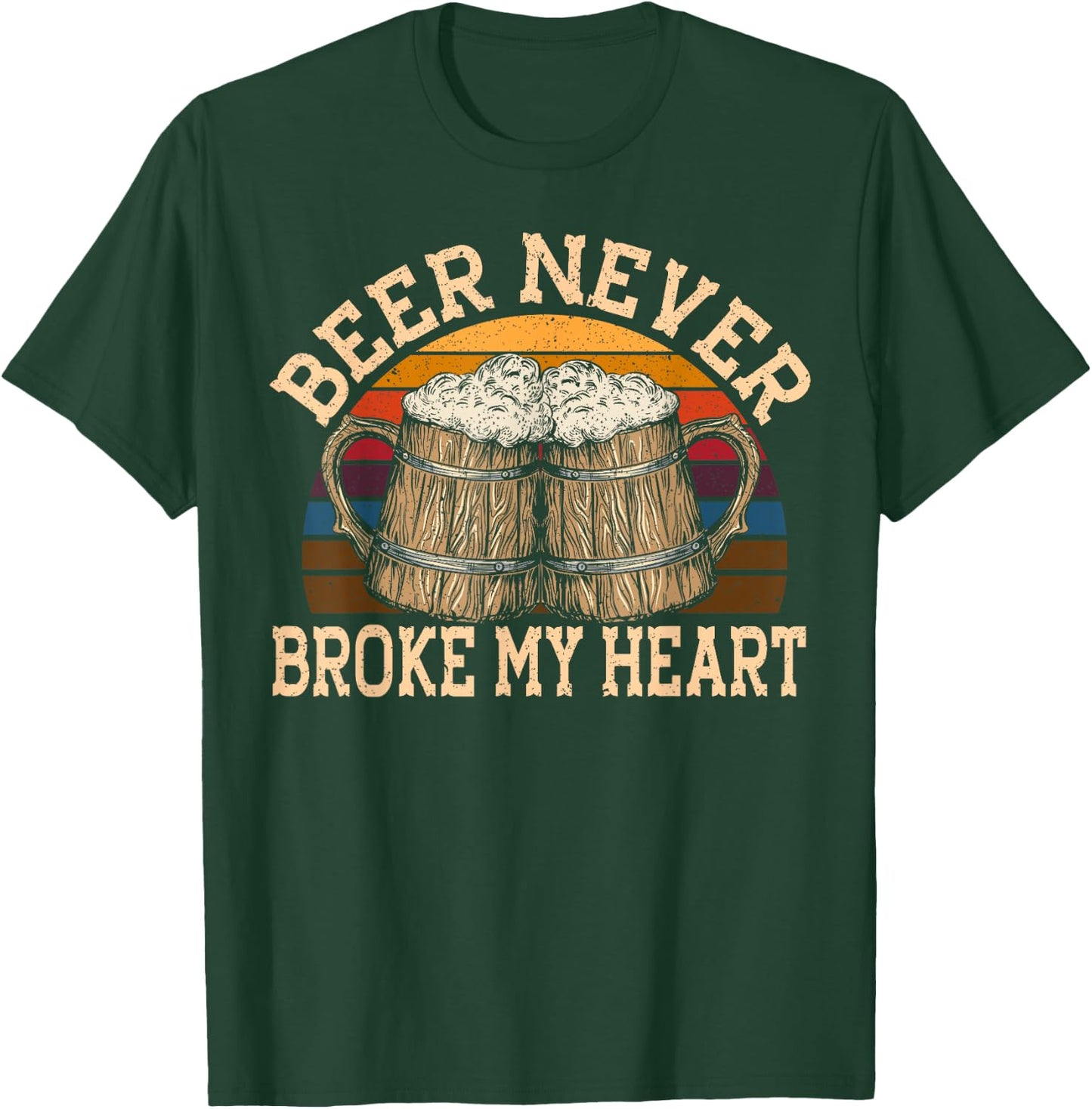 Beer Never Broke My Heart for a Beer Rocker Lovers T-Shirt - T-Shirt | Forest