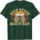 Beer Never Broke My Heart for a Beer Rocker Lovers T-Shirt - T-Shirt | Forest