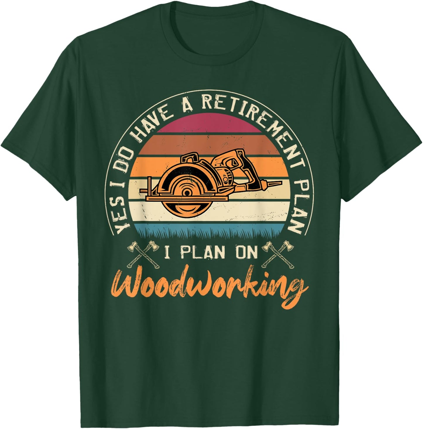 Yes I Do Have A Retirement Plan I Plan On Woodworking T-Shirt - T-Shirt | Forest