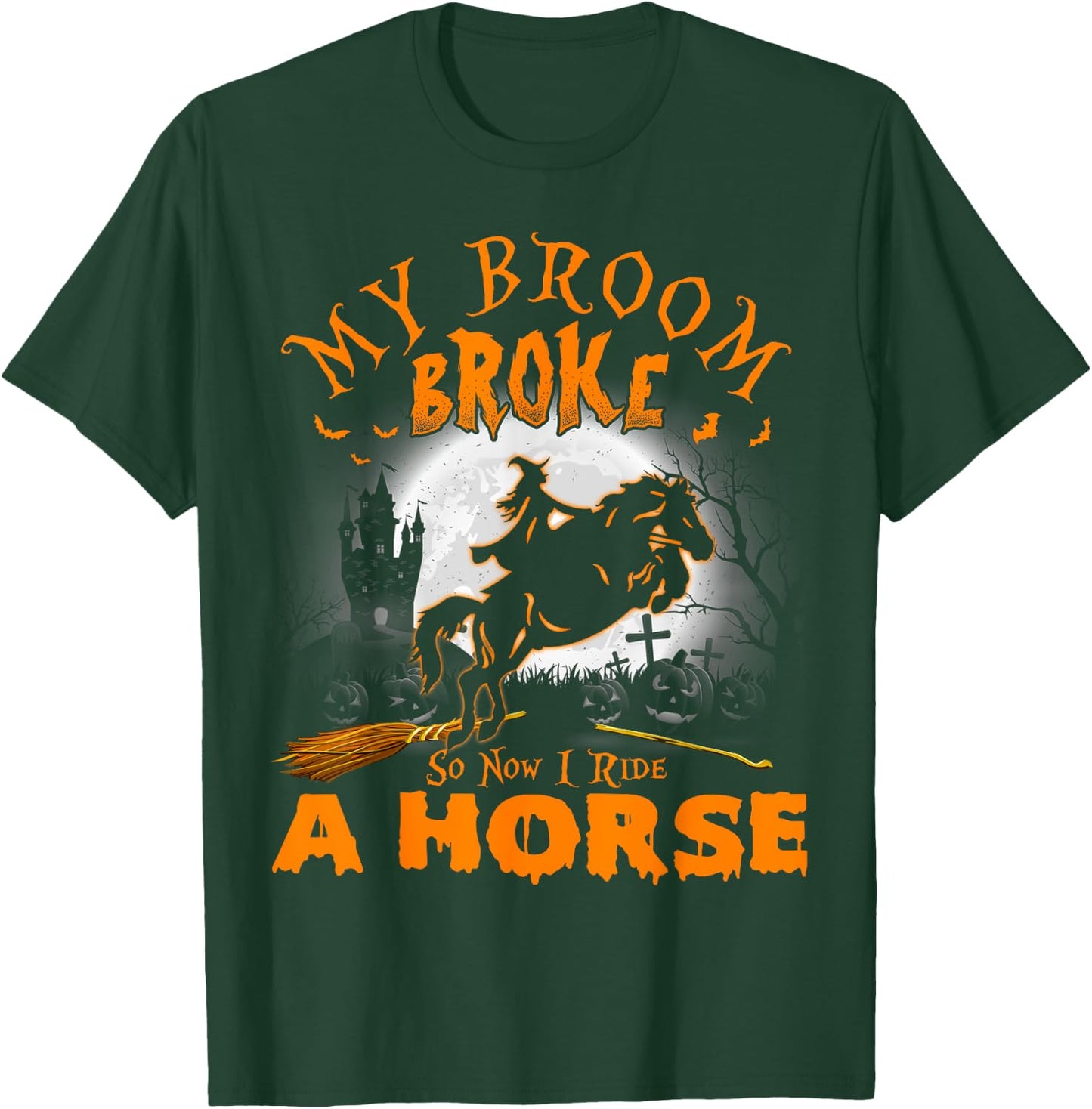 My Broom Broke So Now I Ride A Horse T-Shirt - T-Shirt | Forest