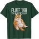 Fluff You You Fluffin' Fluff Cute Kitty Cat Lover Gift T-Shirt - T-Shirt | Forest