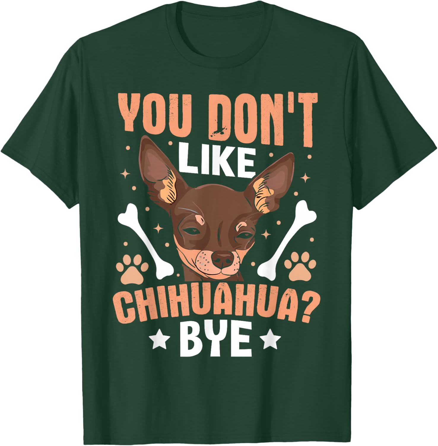 You Don't Like Chihuahua? Bye T-Shirt - T-Shirt | Forest