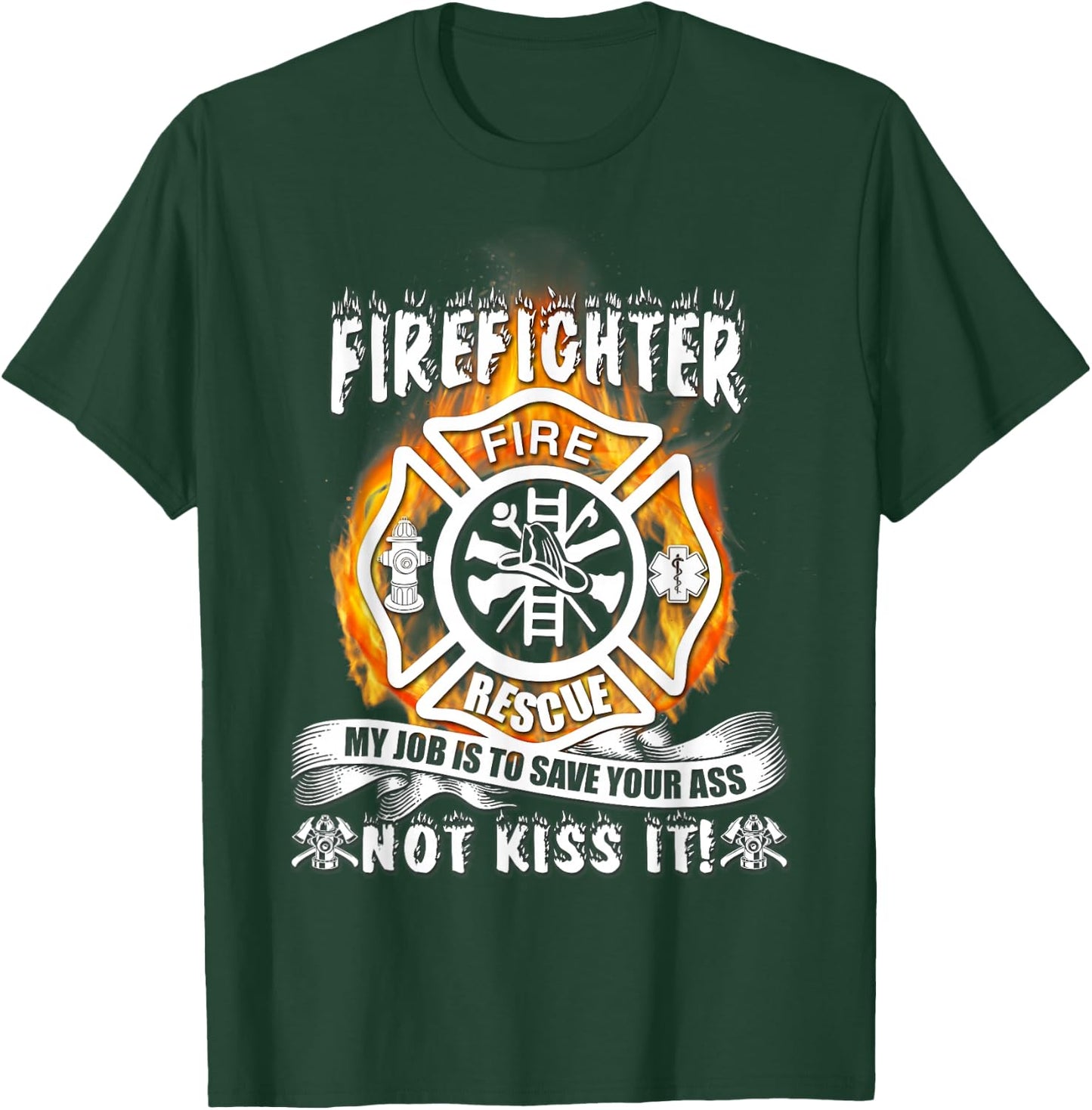 Firefighter My Job Is To Save Your Ass Not Kiss It Funny T-Shirt - T-Shirt | Forest