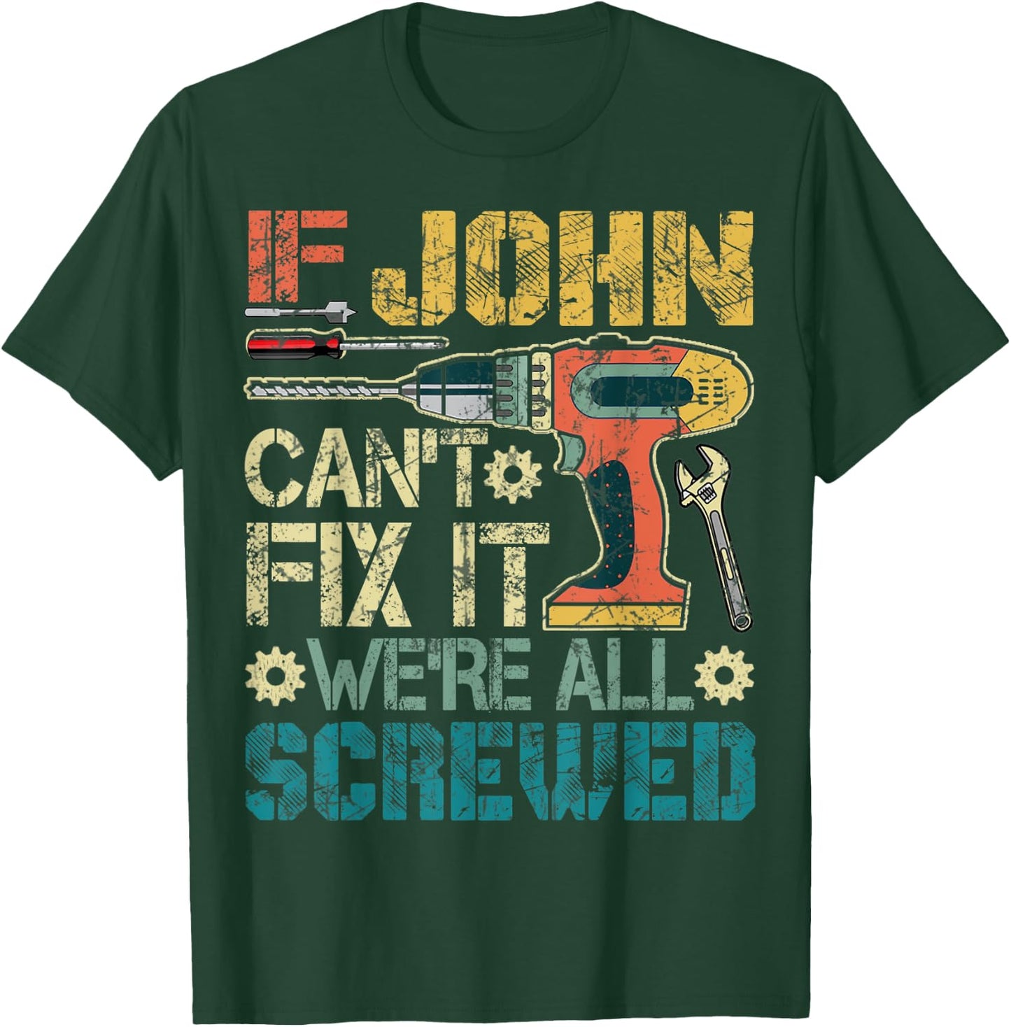 If John Can't Fix it We're All Screwed Funny Fathers Gift T-Shirt - T-Shirt | Forest