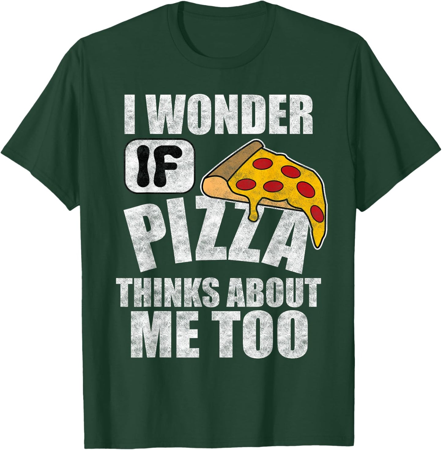 I Wonder If Pizza Thinks About Me Too Funny Food Lover Quote T-Shirt - T-Shirt | Forest