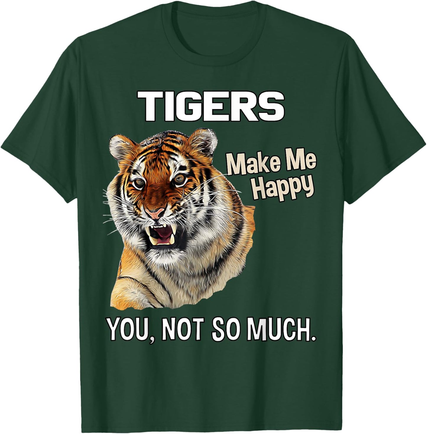 Tigers Make Me Happy. You, Not So Much. Funny Tiger Design T-Shirt - T-Shirt | Forest