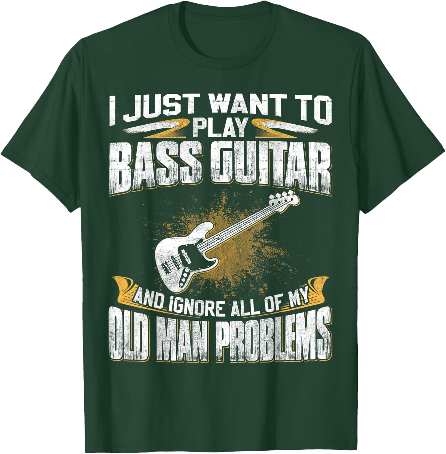 Just Want To Play Bass Guitar And Ignore Old Man Problems T-Shirt - T-Shirt | Forest